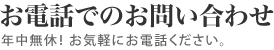 お電話でのお問合せ。年中無休！お気軽にお電話下さい。