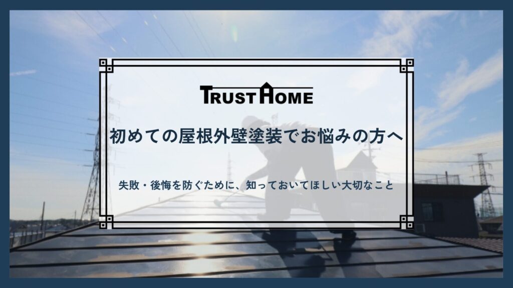 初めての屋根外壁塗装でお悩みの方へ｜失敗・後悔を防ぐために、知っておいてほしい大切なこと
