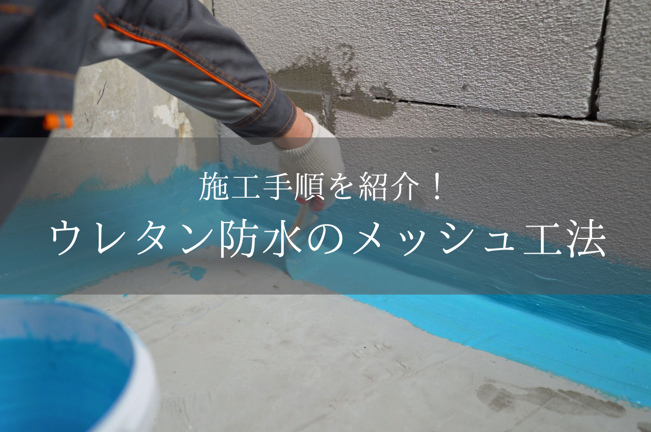 ウレタン防水のメッシュ工法とは？気になる施工手順をご紹介！ (1)