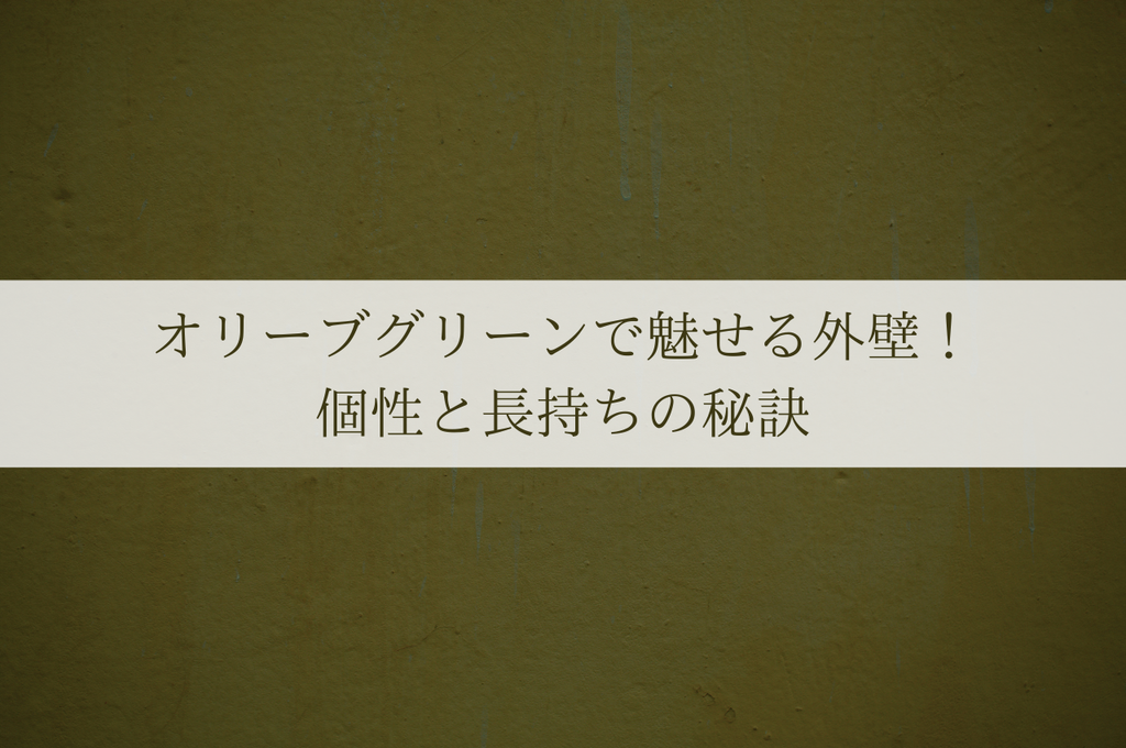 オリーブグリーンで魅せる外壁！個性と長持ちの秘訣