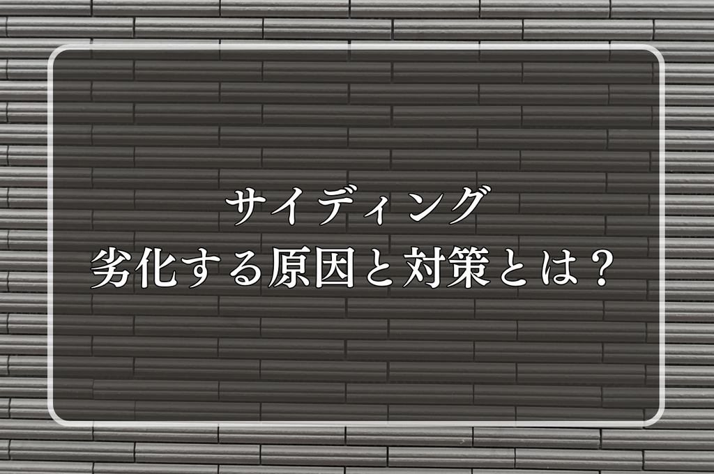 サイディングが劣化する原因と対策とは？