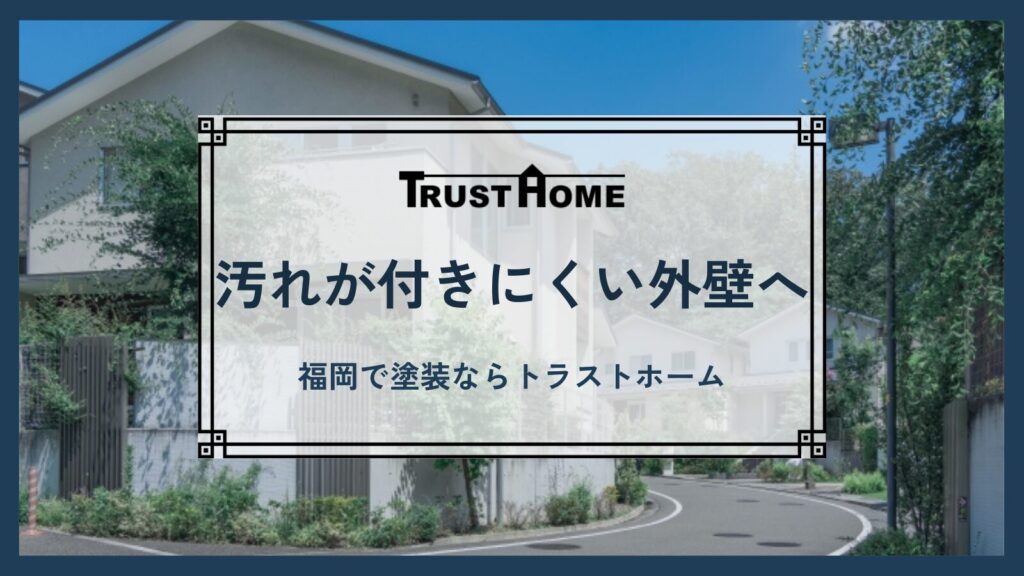 汚れが付きにくい外壁へ｜福岡で塗装ならトラストホーム
